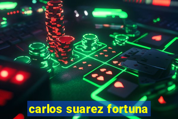 carlos suarez fortuna